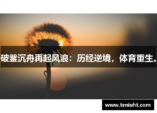 破釜沉舟再起风浪：历经逆境，体育重生。